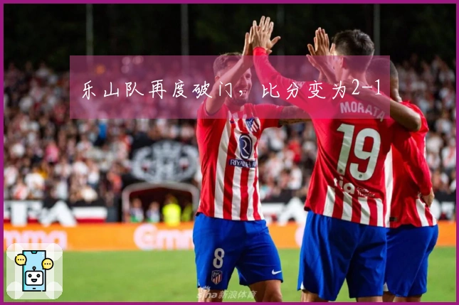 乐山队再度破门，比分变为2-1